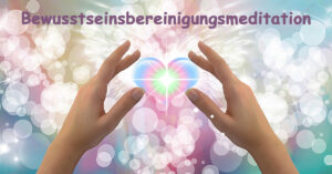Meditation zur Bewusstseinsbereinigung