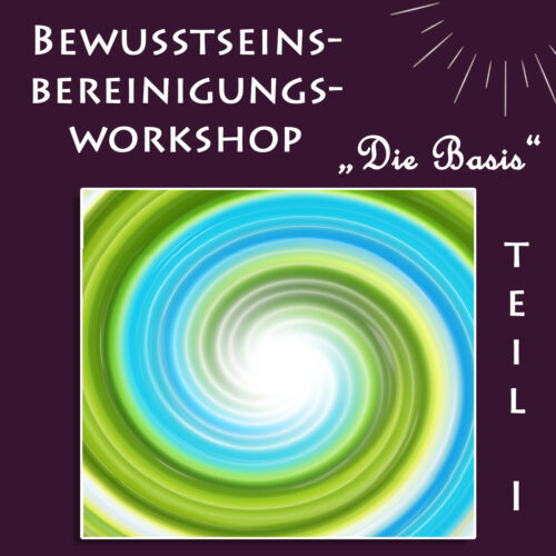Bewusstseinsbereinigungs-Workshop Teil I "Die Basis"