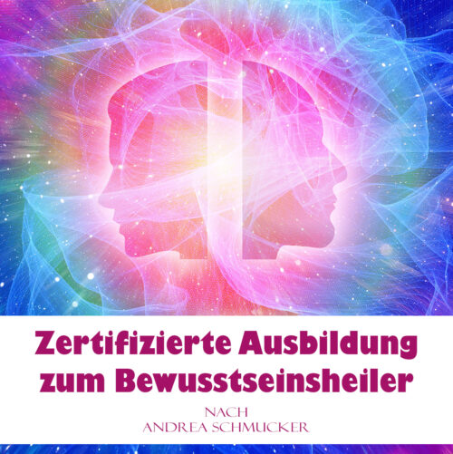 Ausbildung zum zertifizierten Bewusstseinsheiler nach Andrea Schmucker